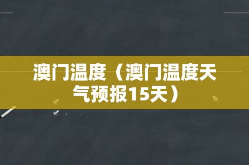 澳门6月份天气温度表最新查询结果解析